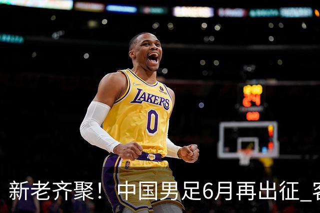 新老齐聚！中国男足6月再出征 客战新加坡主场对阵泰国